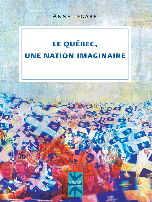 Title details for Le Québec, une nation imaginaire by Anne Legaré - Available